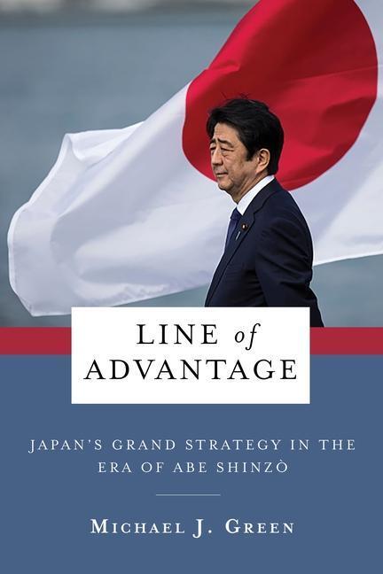 Cover: 9780231204675 | Line of Advantage | Japan's Grand Strategy in the Era of Abe Shinzo