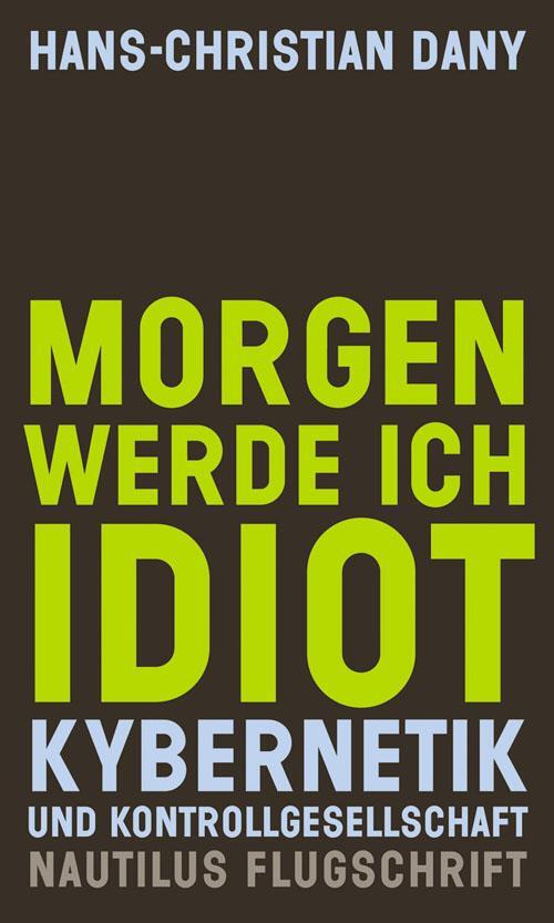 Cover: 9783894017842 | Morgen werde ich Idiot | Kybernetik und Kontrollgesellschaft | Dany