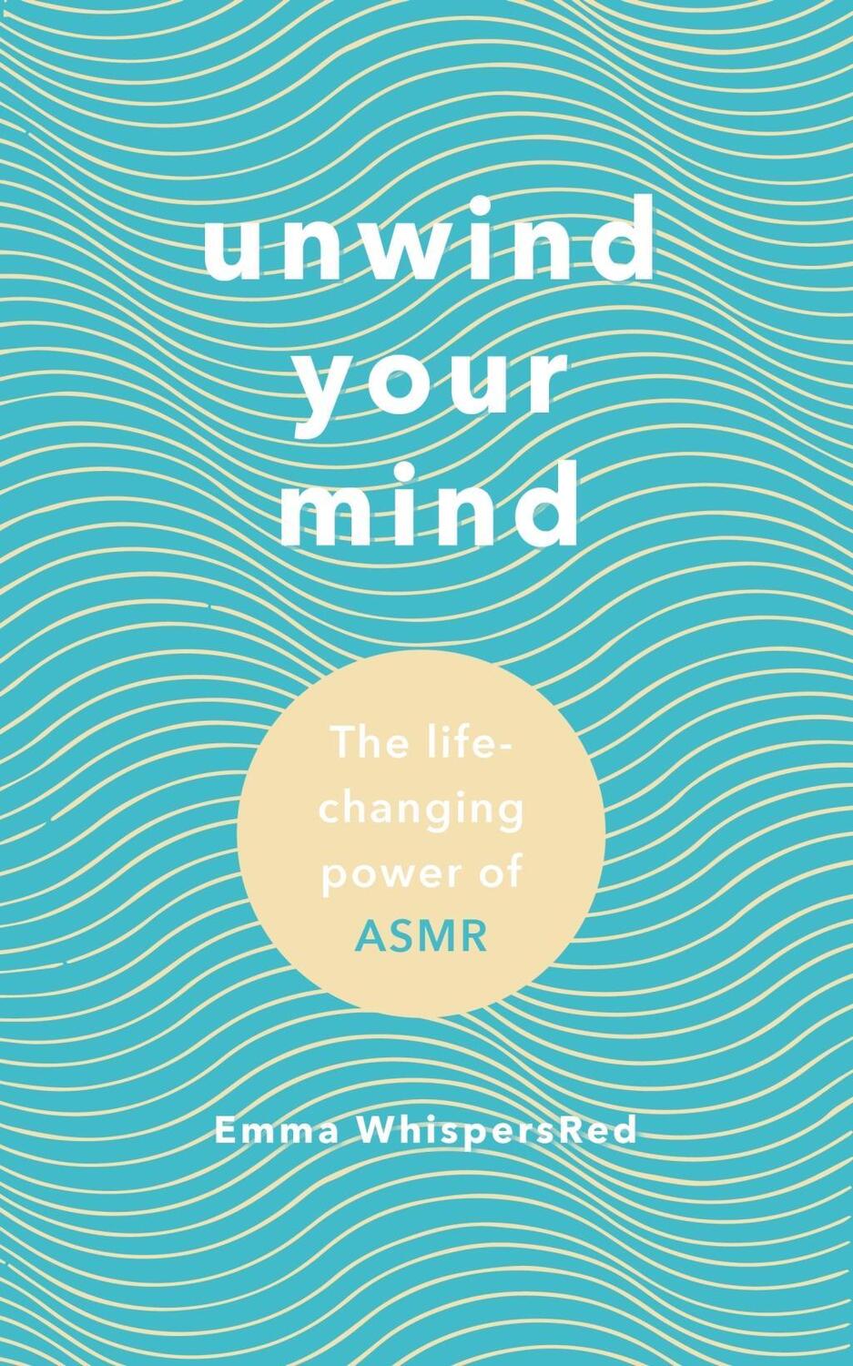 Cover: 9781846047596 | Unwind Your Mind | The life-changing power of ASMR | Emma Whispersred