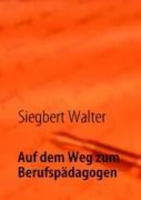 Cover: 9783842362468 | Auf dem Weg zum Berufspädagogen | Siegbert Walter | Taschenbuch | 2011