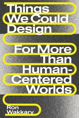 Cover: 9780262542999 | Things We Could Design | For More Than Human-Centered Worlds | Wakkary
