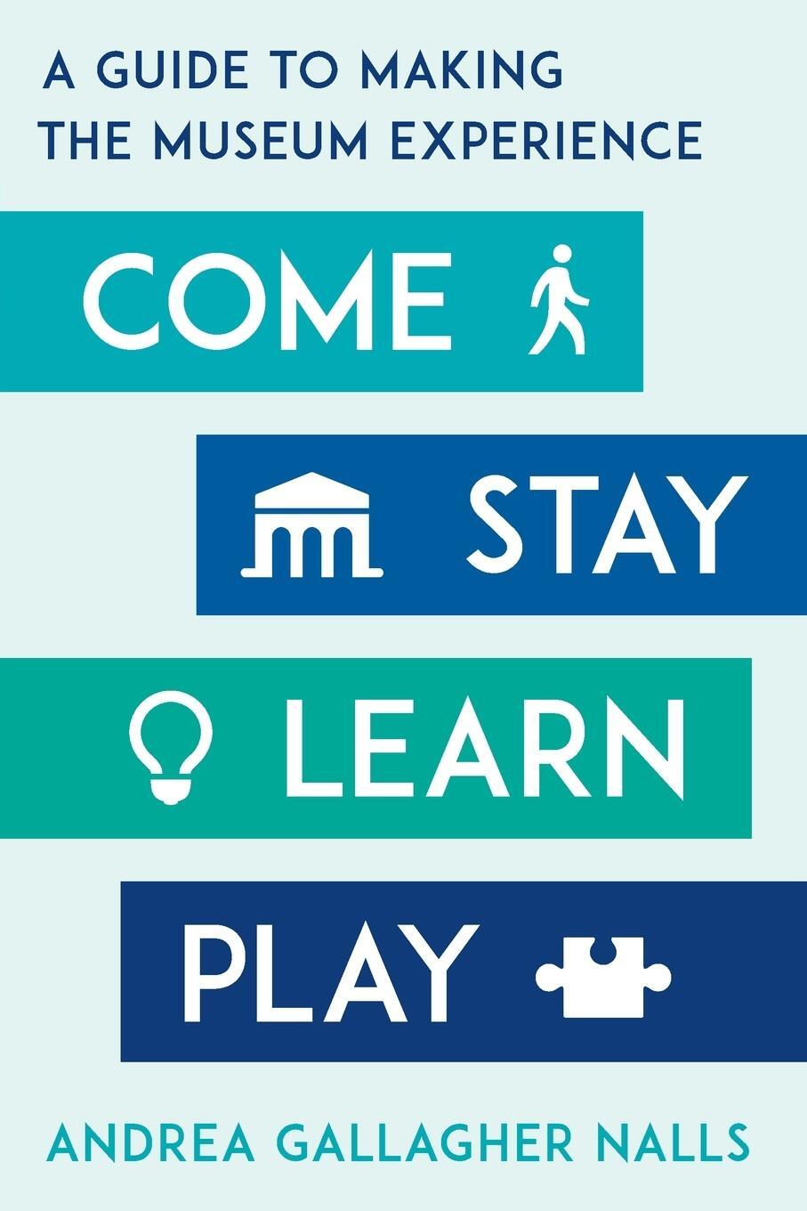 Cover: 9781538146637 | Come, Stay, Learn, Play | A Guide to Making the Museum Experience