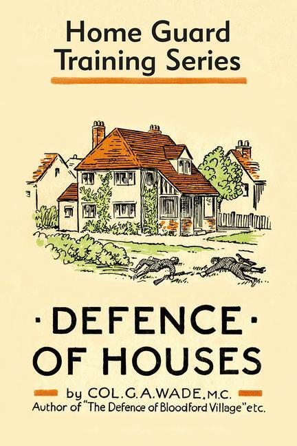 Cover: 9781913013028 | Defence of Houses: Home Guard Training Series | Colonel G. A. Wade