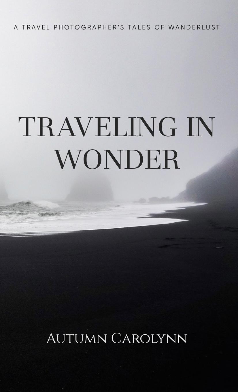 Cover: 9798218324322 | Traveling in Wonder | A Travel Photographer's Tales of Wanderlust