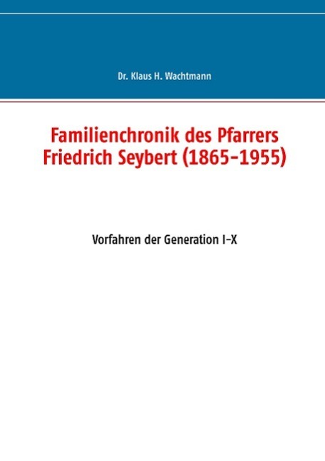 Cover: 9783739208558 | Familienchronik des Pfarrers Friedrich Seybert (1865-1955) | Wachtmann