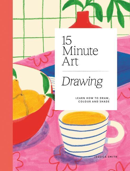 Cover: 9781784885717 | 15-minute Art Drawing | Learn to Draw in Six Steps or Less | Smith
