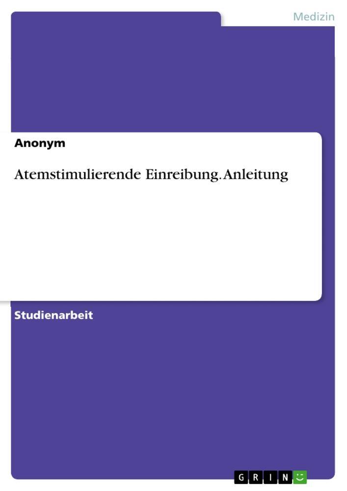 Cover: 9783656929918 | Atemstimulierende Einreibung. Anleitung | Anonymous | Taschenbuch
