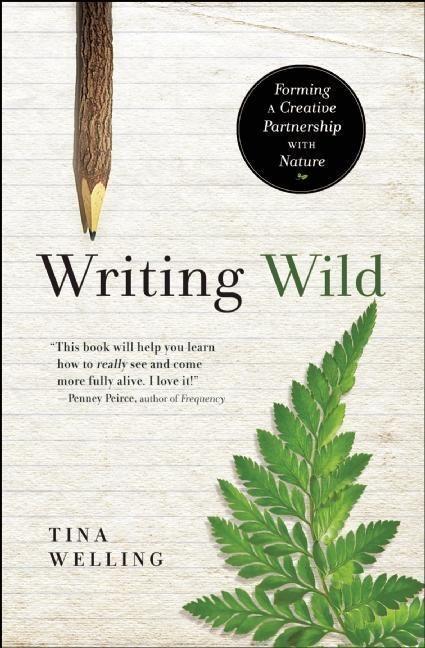 Cover: 9781608682867 | Writing Wild | Forming a Creative Partnership with Nature | Welling