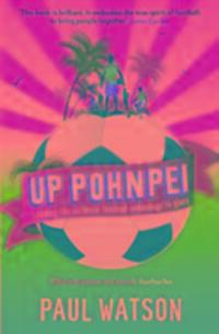 Cover: 9781846685026 | Up Pohnpei | Leading the ultimate football underdogs to glory | Watson