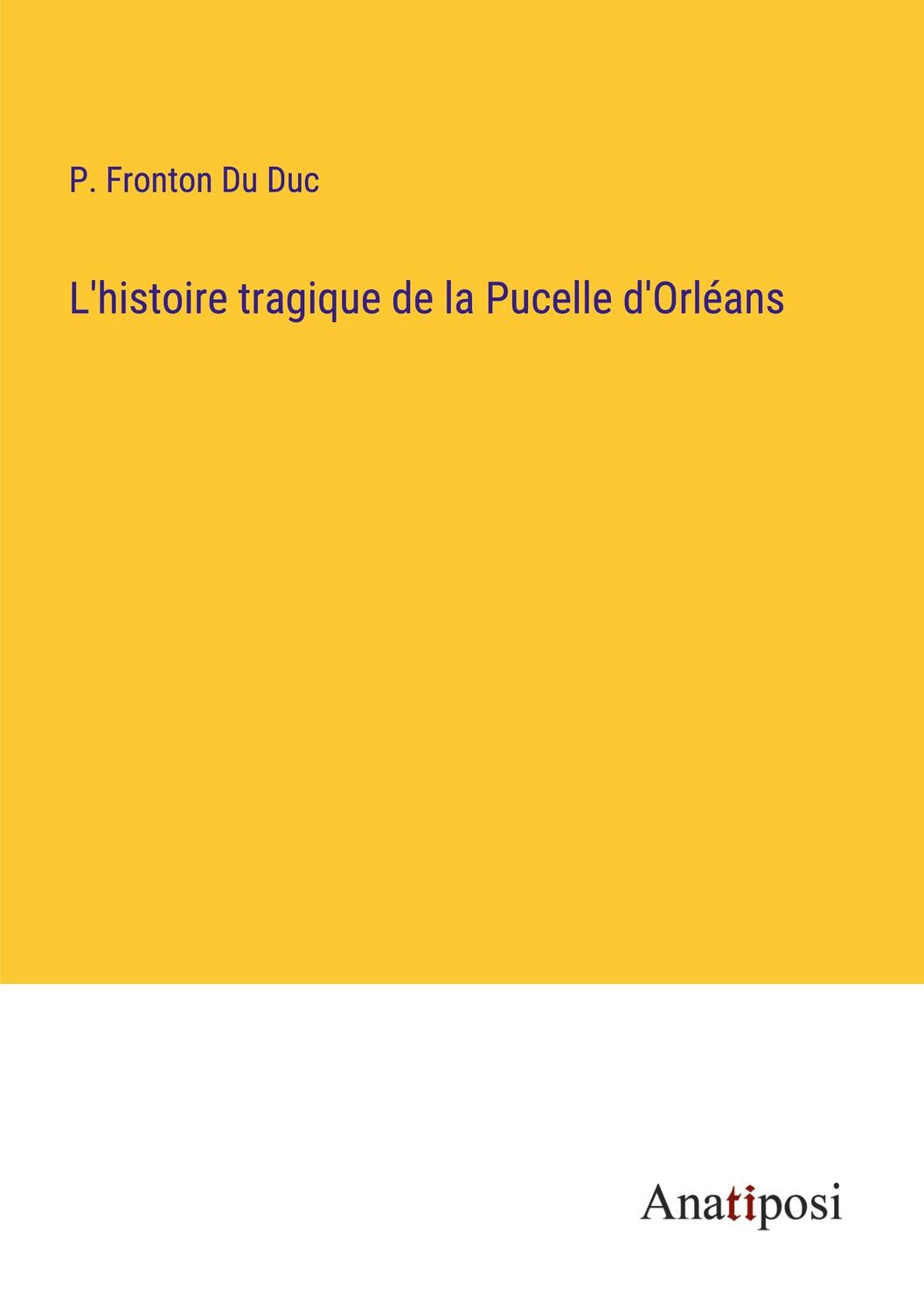 Cover: 9783382741365 | L'histoire tragique de la Pucelle d'Orléans | P. Fronton Du Duc | Buch