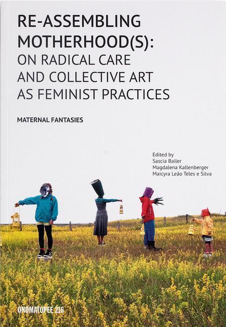 Cover: 9789493148574 | Re-Assembling Motherhood(s): On Radical Care and Collective Art as...