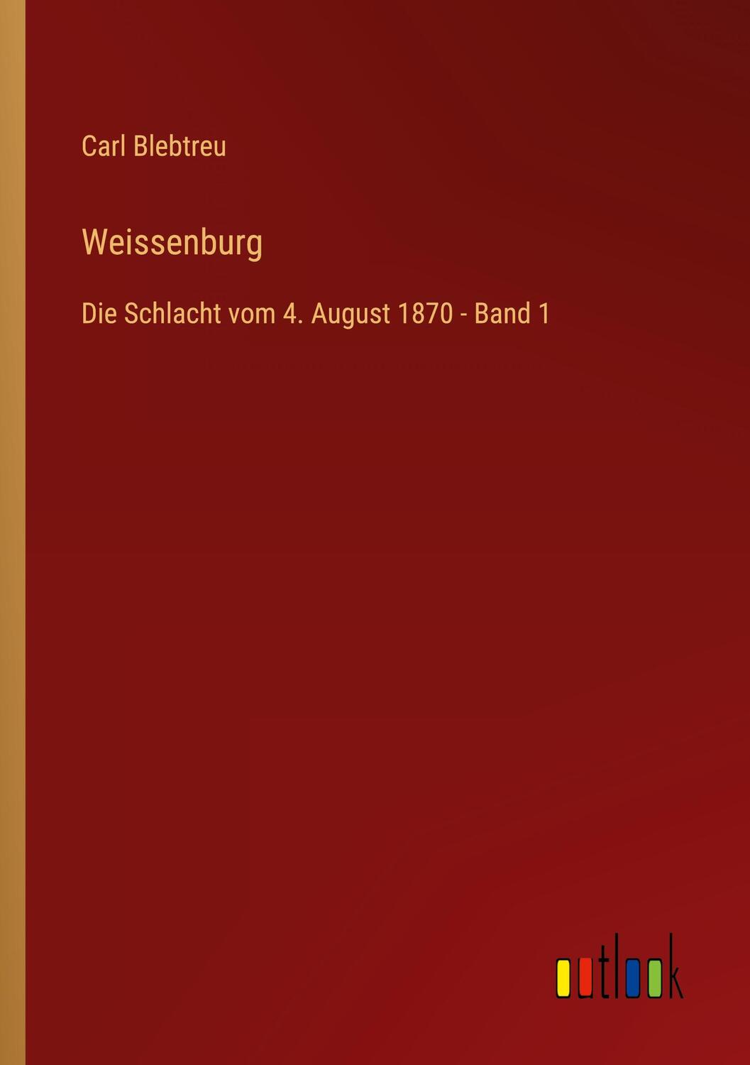 Cover: 9783368435301 | Weissenburg | Die Schlacht vom 4. August 1870 - Band 1 | Carl Blebtreu