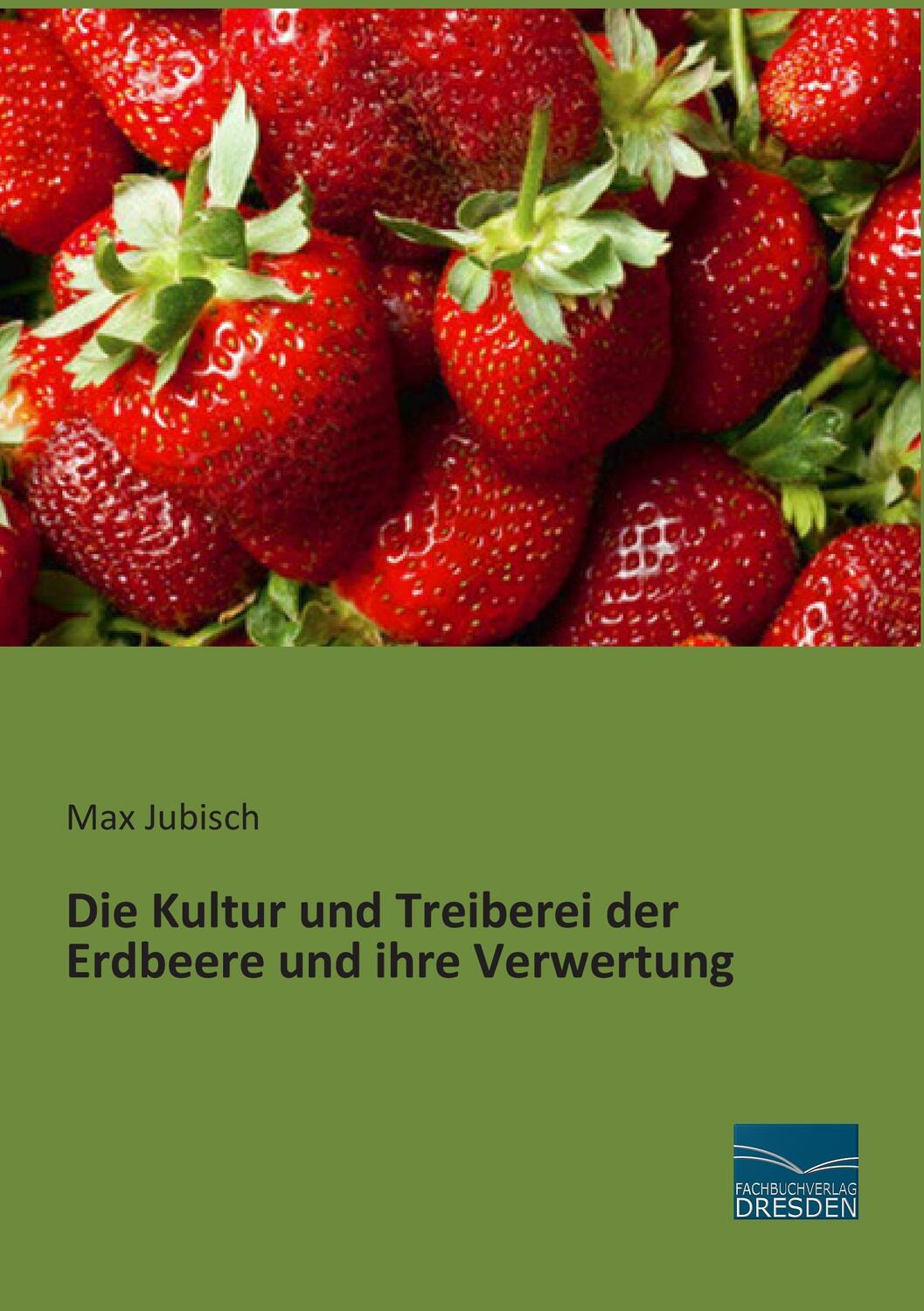 Cover: 9783956926761 | Die Kultur und Treiberei der Erdbeere und ihre Verwertung | Jubisch