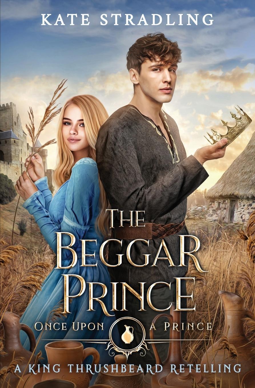 Cover: 9781947495173 | The Beggar Prince | A King Thrushbeard Retelling | Kate Stradling