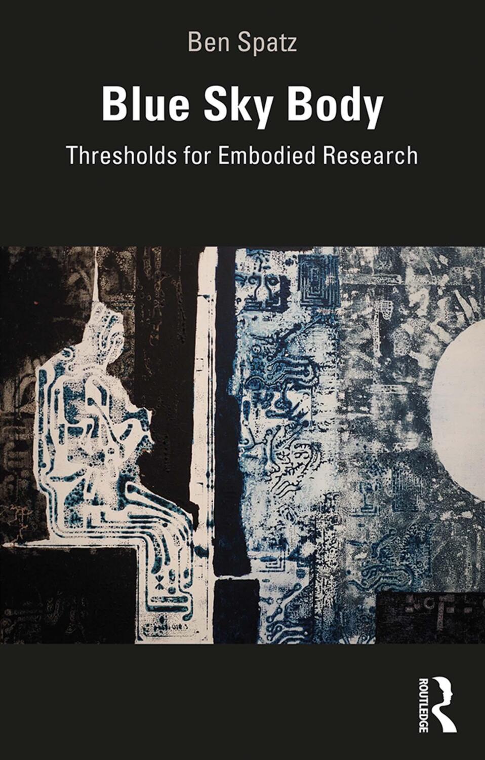 Cover: 9781138608559 | Blue Sky Body | Thresholds for Embodied Research | Ben Spatz | Buch
