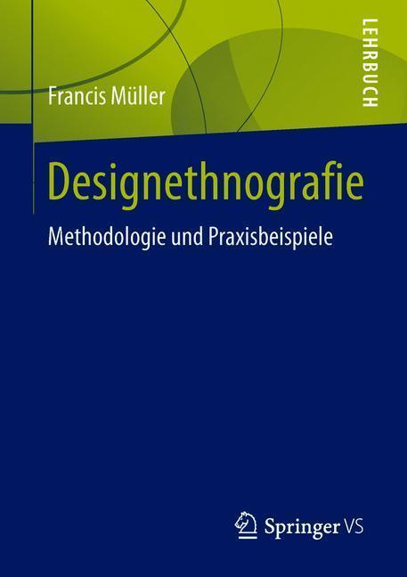 Cover: 9783658213879 | Designethnografie | Methodologie und Praxisbeispiele | Francis Müller