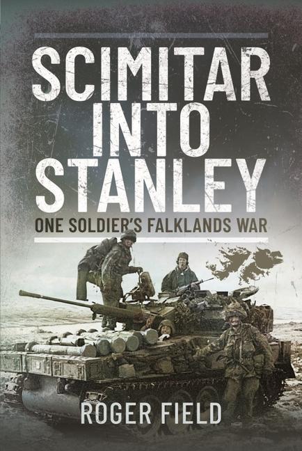 Cover: 9781399072342 | Scimitar into Stanley | One Soldier's Falklands War | Roger Field