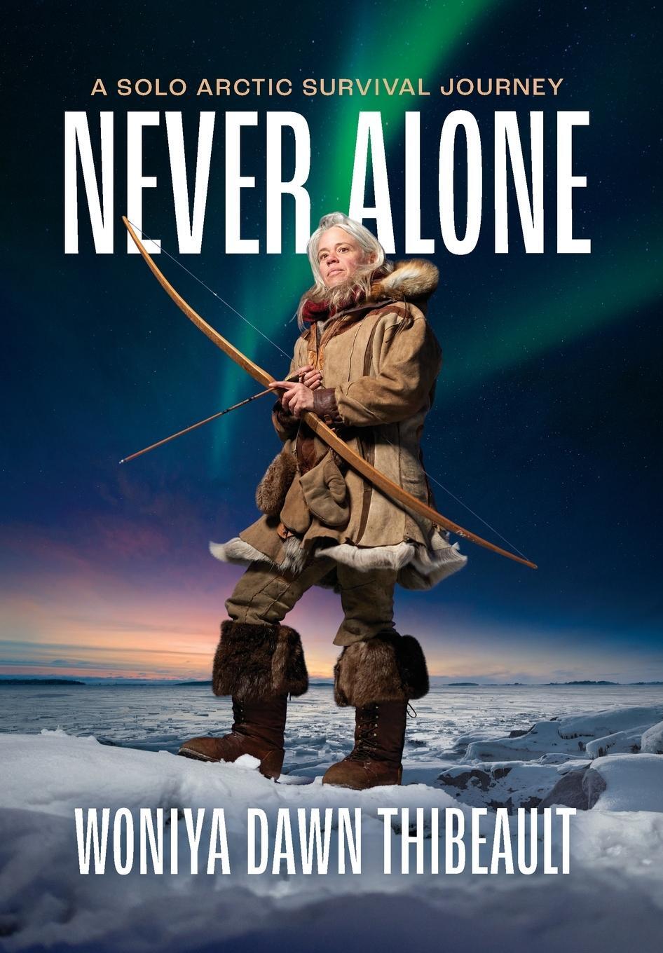 Cover: 9781960303004 | Never Alone | A Solo Arctic Survival Journey | Woniya Dawn Thibeault