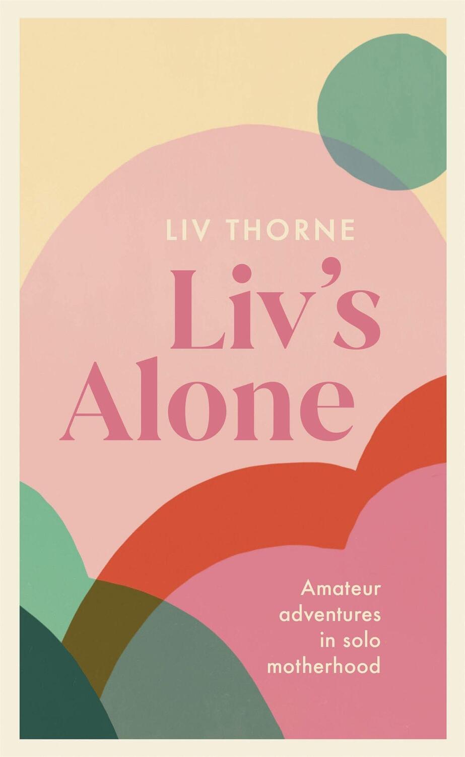 Cover: 9781529344219 | Liv's Alone | Amateur Adventures in Solo Motherhood | Liv Thorne