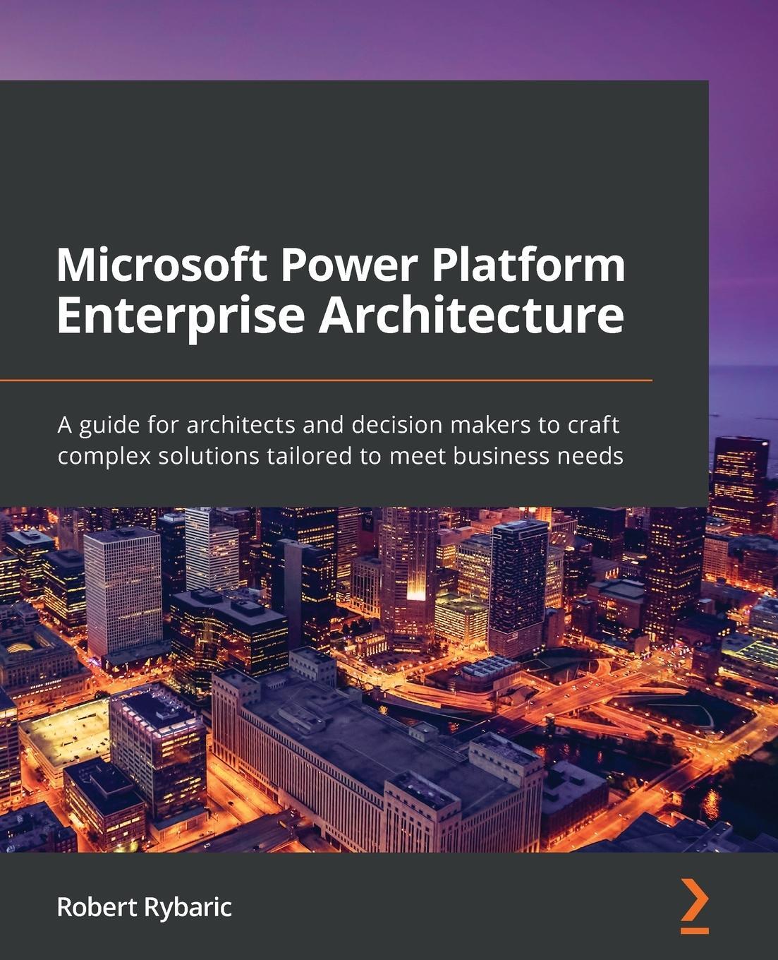 Cover: 9781800204577 | Microsoft Power Platform Enterprise Architecture | Robert Rybaric