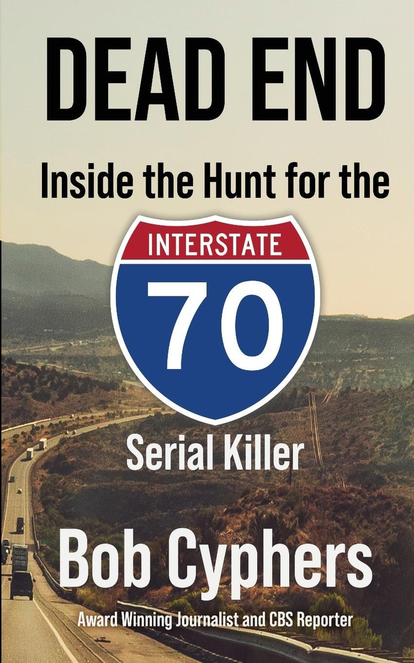 Cover: 9781958727218 | Dead End | Inside the Hunt for the 1-70 Serial Killer | Bob Cyphers