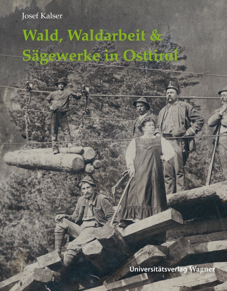 Cover: 9783703065873 | Wald, Waldarbeit &amp; Sägewerke in Osttirol | Josef Kalser | Buch | 2022