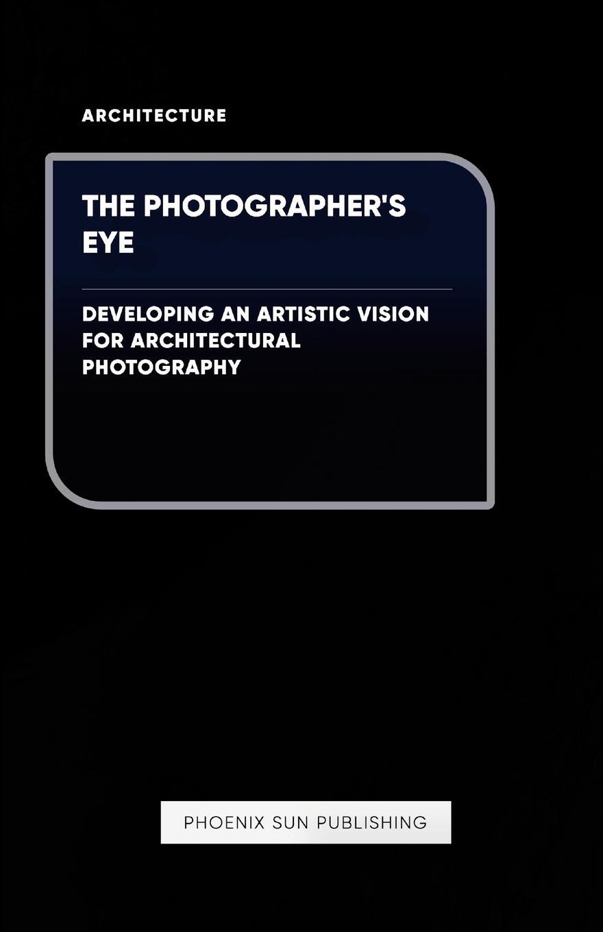 Cover: 9781446660034 | The Photographer's Eye - Developing an Artistic Vision for...