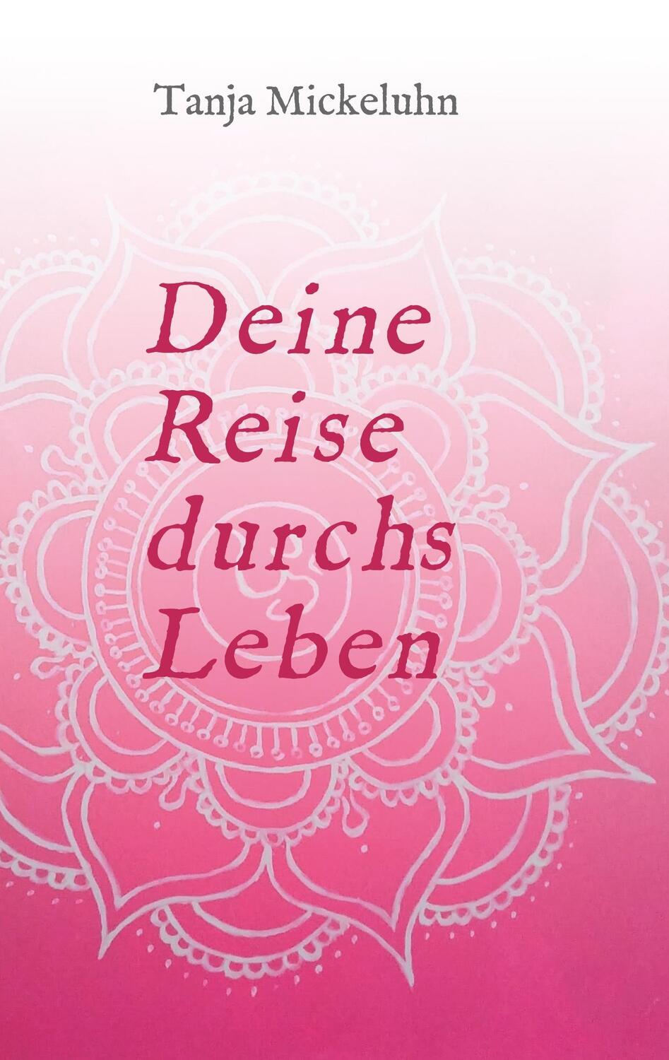 Cover: 9783748279457 | Deine Reise durchs Leben | Tanja Mickeluhn | Taschenbuch | Paperback