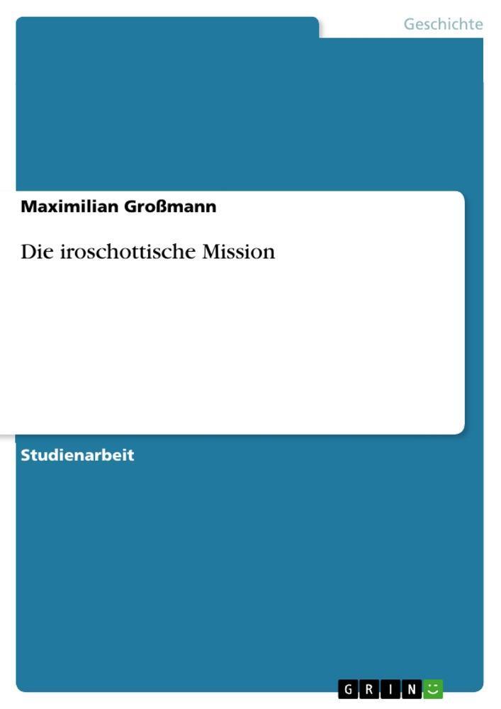 Cover: 9783656187615 | Die iroschottische Mission | Maximilian Großmann | Taschenbuch | 20 S.