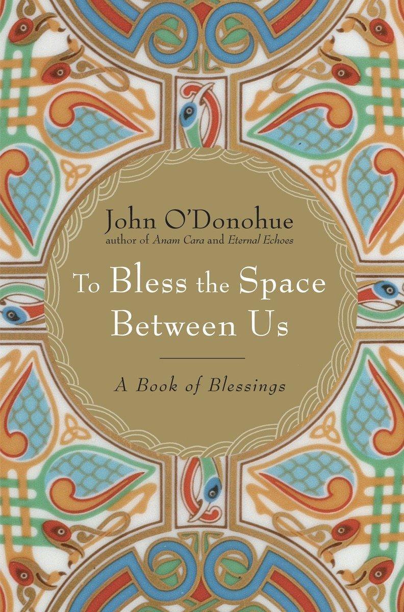 Cover: 9780385522274 | To Bless the Space Between Us: A Book of Blessings | John O'Donohue