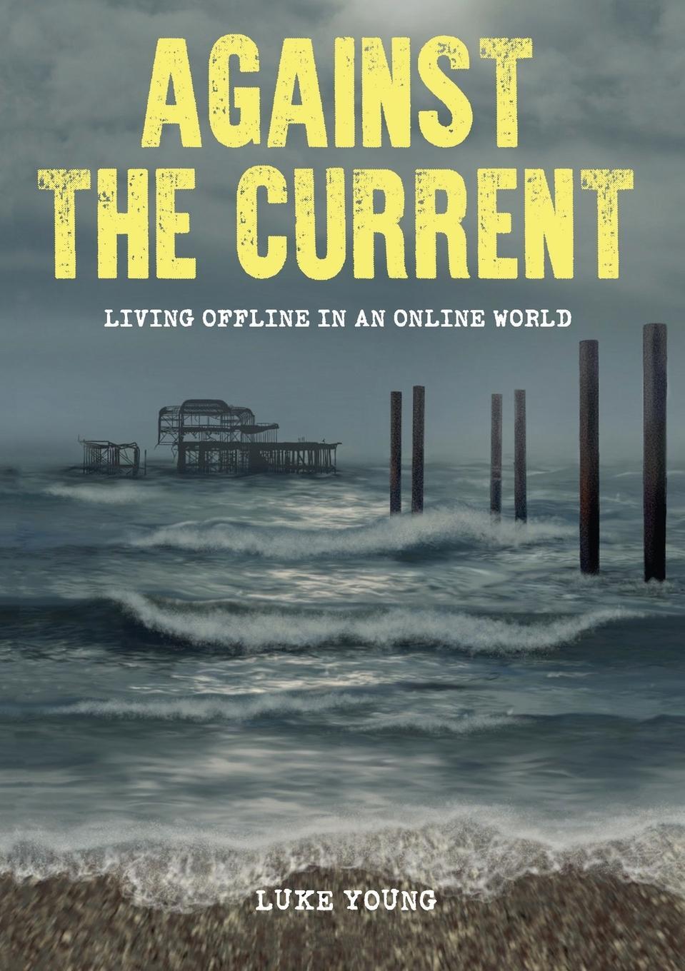 Cover: 9781789633832 | Against the Current | Living Offline in an Online World | Luke Young