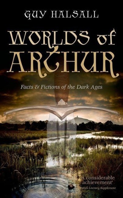 Cover: 9780198700845 | Worlds of Arthur | Facts and Fictions of the Dark Ages | Guy Halsall