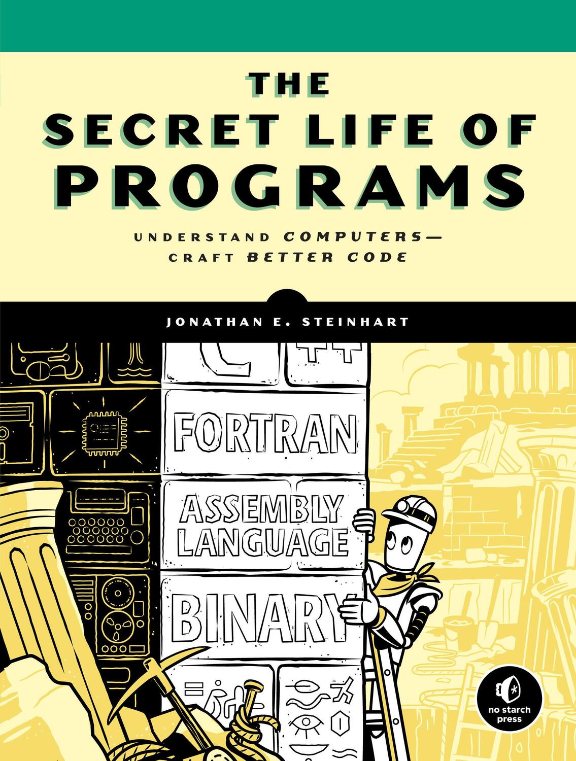 Cover: 9781593279707 | The Secret Life of Programs | Understand Computers - Craft Better Code