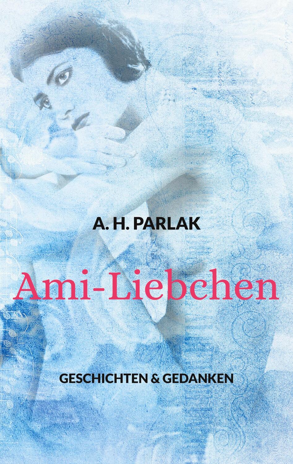 Cover: 9783756224630 | Ami-Liebchen | Geschichten &amp; Gedanken | A. H. Parlak | Taschenbuch