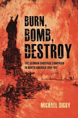 Cover: 9781636240046 | Burn, Bomb, Destroy: The German Sabotage Campaign in North America,...