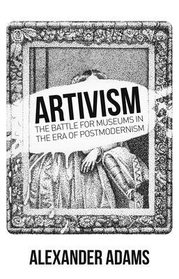Cover: 9781788360739 | Artivism | The Battle for Museums in the Era of Postmodernism | Adams