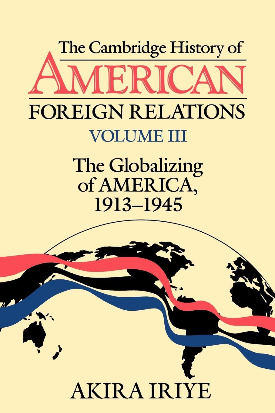 Cover: 9780521483827 | The Cambridge History of American Foreign Relations | Akira Iriye
