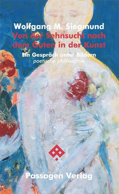 Cover: 9783709206096 | Von der Sehnsucht nach dem Guten in der Kunst | Wolfgang M. Siegmund