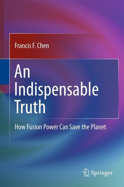 Cover: 9781441978196 | An Indispensable Truth | How Fusion Power Can Save the Planet | Chen