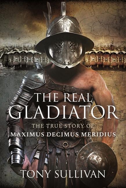 Cover: 9781399017572 | The Real Gladiator: The True Story of Maximus Decimus Meridius | Buch