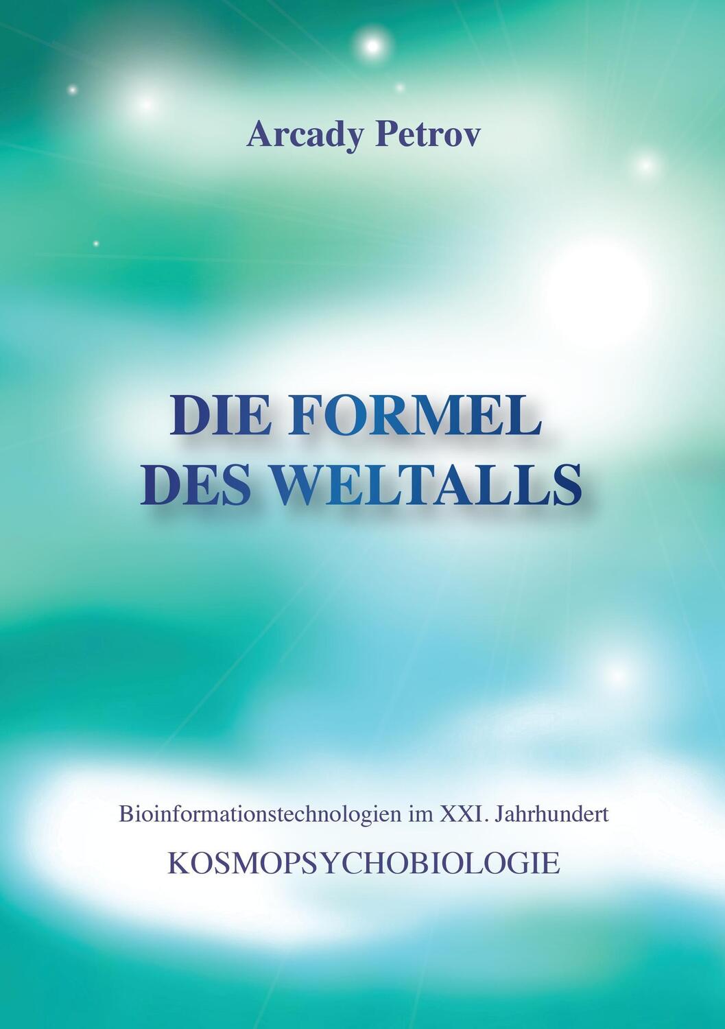 Cover: 9783735718907 | Die Formel des Weltalls | Kosmopsychobiologie | Arcady Petrov | Buch