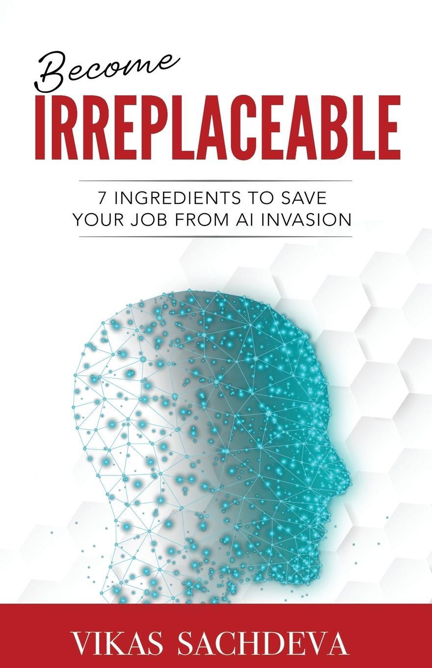 Cover: 9781957456157 | Become Irreplaceable | 7 Ingredients To Save Your Job From AI Invasion