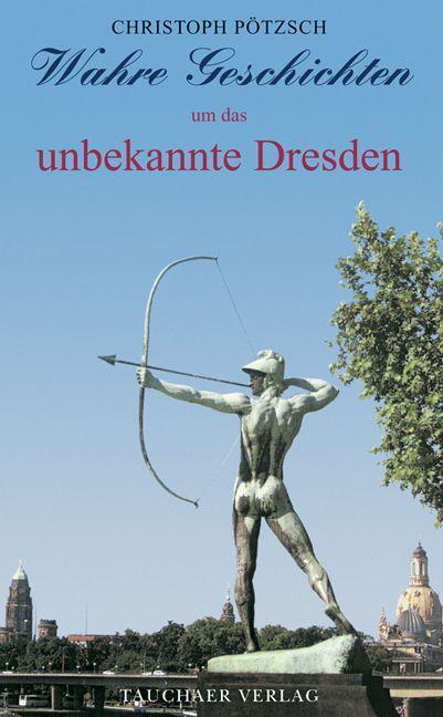 Cover: 9783897721777 | Wahre Geschichten um das unbekannte Dresden | Christoph Pötzsch | Buch