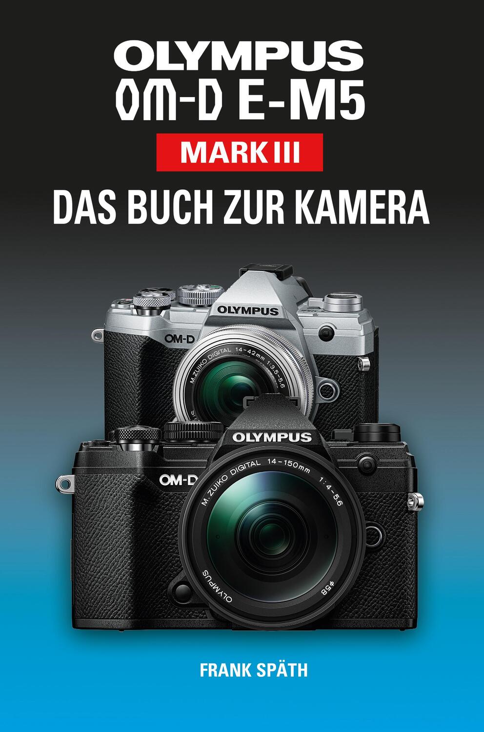 Cover: 9783941761773 | OLYMPUS OM-D E-M5 Mark III Das Buch zur Kamera | Frank Späth | Buch