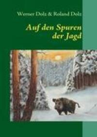 Cover: 9783837043716 | Auf den Spuren der Jagd | Werner Dolz (u. a.) | Buch | 208 S. | 2008
