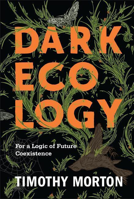 Cover: 9780231177528 | Dark Ecology | For a Logic of Future Coexistence | Timothy Morton