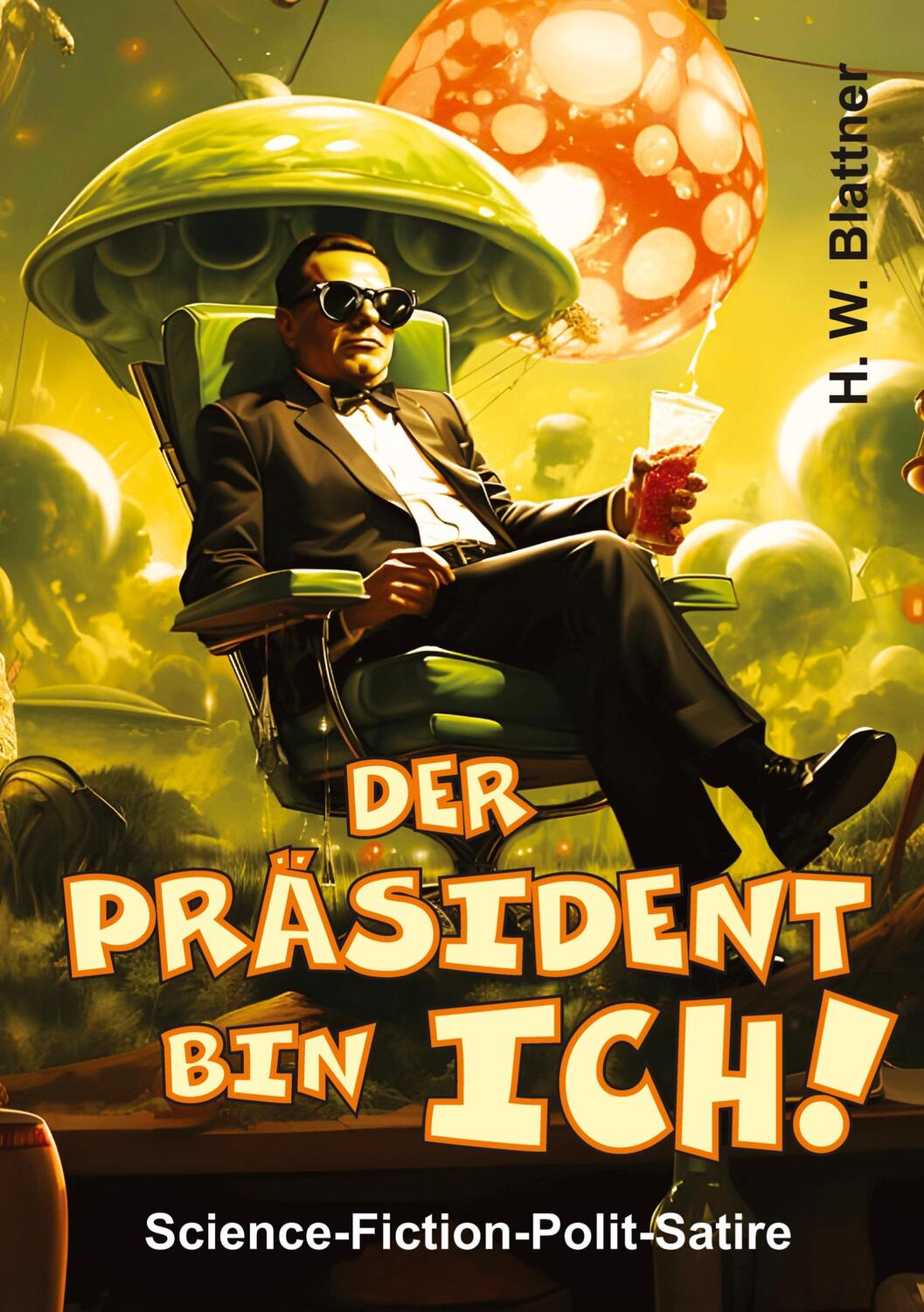 Cover: 9783384037220 | Der Präsident bin ich! | Science-Fiction-Polit-Satire | H. W. Blattner