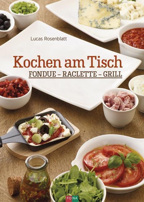Cover: 9783037805572 | Kochen am Tisch | Fondue - Raclette - Grill | Lucas Rosenblatt | Buch
