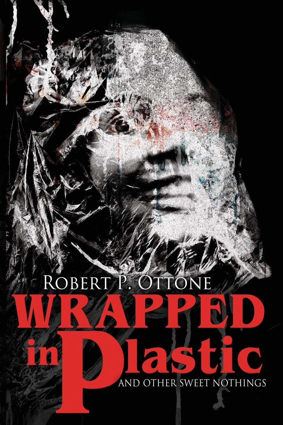 Cover: 9781685101138 | Wrapped in Plastic and Other Sweet Nothings | Robert P. Ottone | Buch