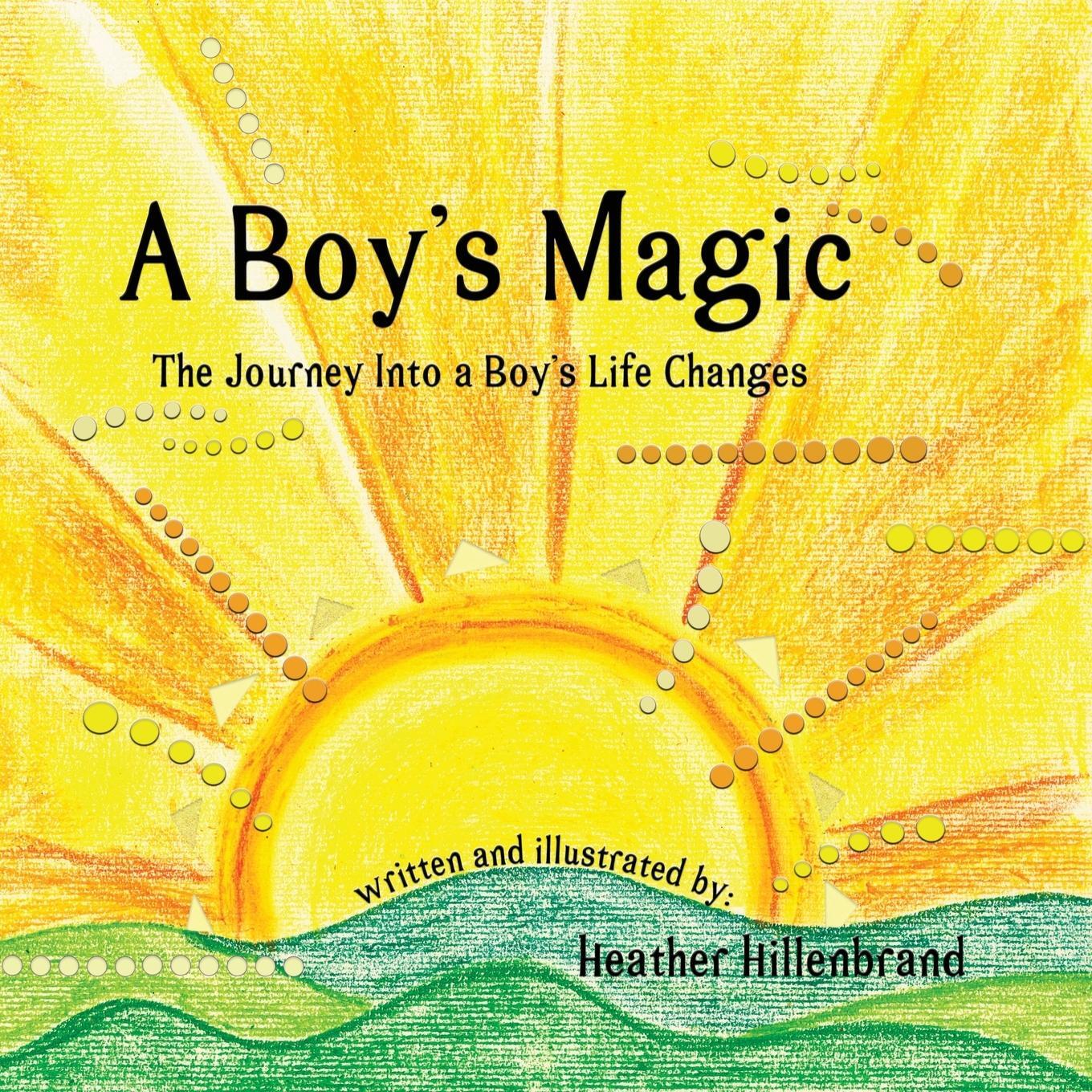 Cover: 9781732868847 | A Boy's Magic | The Journey Into A Boy's Life Changes | Hillenbrand
